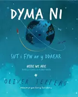 Dyma Ni - Sut i Fyw ar y Ddaear / Aici suntem - Note pentru viața pe planeta Pământ - Dyma Ni - Sut i Fyw ar y Ddaear / Here We Are - Notes for Living on Planet Earth