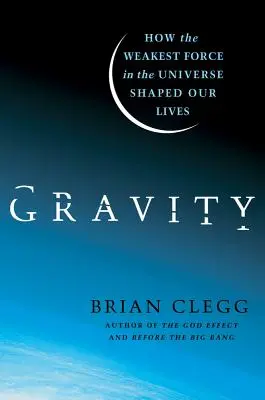 Gravitația: Cum ne-a modelat viața cea mai slabă forță din Univers - Gravity: How the Weakest Force in the Universe Shaped Our Lives