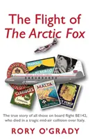 Zborul „vulpii arctice” - Povestea adevărată a tuturor celor aflați la bordul zborului BE142, care au murit într-o tragică coliziune în aer deasupra Italiei - Flight of 'The Arctic Fox' - The true story of all those on board flight BE142, who died in a tragic mid-air collision over Italy