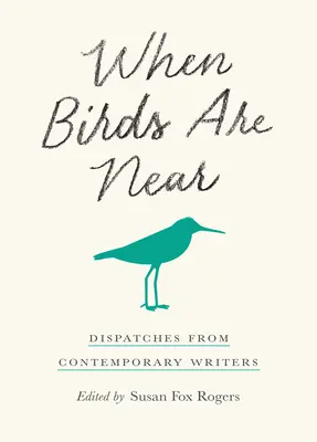 Când păsările sunt aproape: Despărțiri de la scriitori contemporani - When Birds Are Near: Dispatches from Contemporary Writers