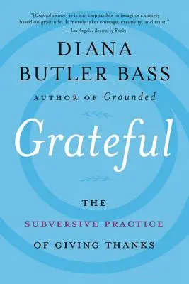 Grateful: The Subversive Practice of Giving Thanks (Practica subversivă de a mulțumi) - Grateful: The Subversive Practice of Giving Thanks