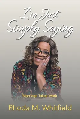 Pur și simplu spun: Căsătoria necesită muncă - I'm Just Simply Saying: Marriage Takes Work