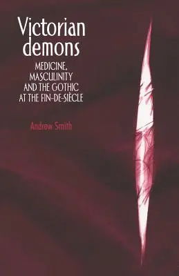 Demoni victorieni: Medicină, masculinitate și gotic la sfârșit de secol - Victorian Demons: Medicine, Masculinity, and the Gothic at the Fin-De-Sicle