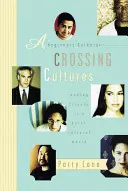 A Beginner's Guide to Crossing Cultures: Să ne facem prieteni într-o lume multiculturală - A Beginner's Guide to Crossing Cultures: Making Friends in a Multicultural World