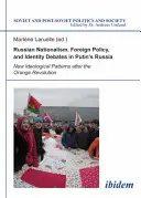 Naționalismul rus, politica externă și dezbaterile identitare în Rusia lui Putin: Noi modele ideologice după revoluția portocalie - Russian Nationalism, Foreign Policy and Identity Debates in Putin's Russia: New Ideological Patterns After the Orange Revolution