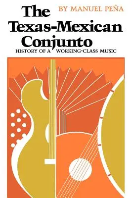 Conjunto texan-mexican: istoria unei muzici a clasei muncitoare - The Texas-Mexican Conjunto: History of a Working-Class Music