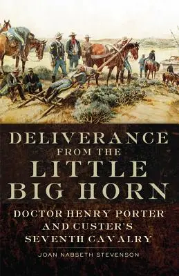 Eliberarea din Little Big Horn: Doctorul Henry Porter și cavaleria a șaptea a lui Custer - Deliverance from the Little Big Horn: Doctor Henry Porter and Custer's Seventh Cavalry