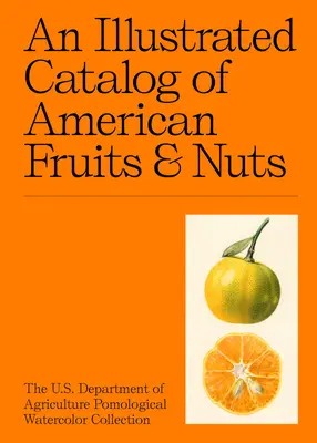 Un catalog ilustrat al fructelor și nucilor americane: Colecția de acuarele pomologice a Departamentului Agriculturii al SUA - An Illustrated Catalog of American Fruits & Nuts: The U.S. Department of Agriculture Pomological Watercolor Collection