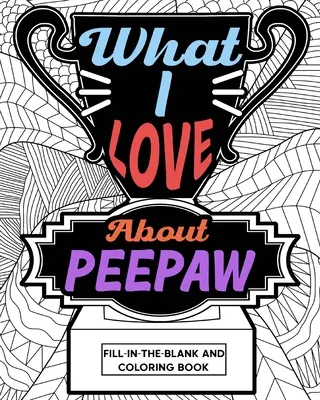 Ce-mi place la Peepaw - Carte de colorat și de completat în alb - What I Love About Peepaw Fill-In-The-Blank and Coloring Book