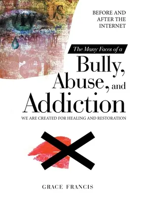 Cele mai multe fețe ale unui bătăuș, abuz și dependență: Înainte și după Internet Suntem creați pentru vindecare și restaurare - The Many Faces of a Bully, Abuse, and Addiction: Before and After the Internet We Are Created for Healing and Restoration