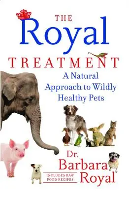 Tratamentul regal: O abordare naturală pentru animale de companie extrem de sănătoase - The Royal Treatment: A Natural Approach to Wildly Healthy Pets