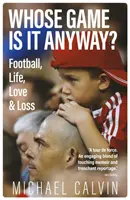Al cui joc este, oricum? - Fotbal, viață, dragoste și pierdere - Whose Game Is It Anyway? - Football, Life, Love & Loss