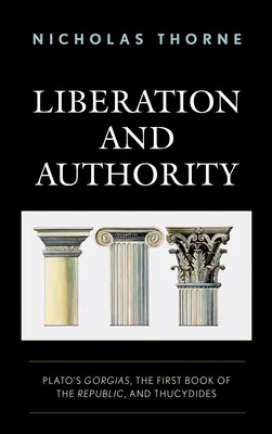 Eliberare și autoritate: Gorgias a lui Platon, prima carte a Republicii și Tucidide - Liberation and Authority: Plato's Gorgias, the First Book of the Republic, and Thucydides