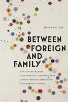 Între străin și familie: Migrația de întoarcere și construirea identității în rândul americanilor și chinezilor coreeni - Between Foreign and Family: Return Migration and Identity Construction Among Korean Americans and Korean Chinese