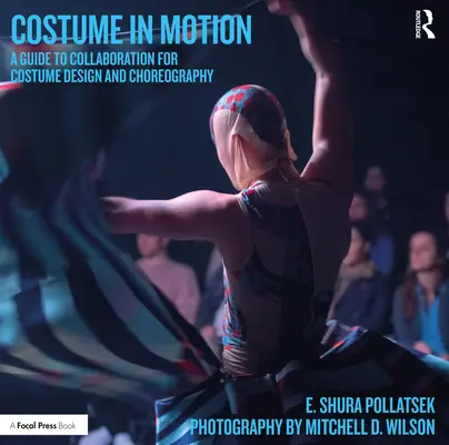 Costume în mișcare: A Guide to Collaboration for Costume Design and Choreography (Ghid de colaborare pentru designul costumelor și coregrafie) - Costume in Motion: A Guide to Collaboration for Costume Design and Choreography