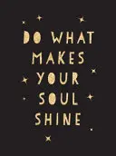 Fă ceea ce îți face sufletul să strălucească: Citate inspiraționale pentru a vă ajuta să vă trăiți cea mai bună viață - Do What Makes Your Soul Shine: Inspiring Quotes to Help You Live Your Best Life