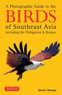 A Photographic Guide to the Birds of Southeast Asia: Inclusiv Filipine și Borneo - A Photographic Guide to the Birds of Southeast Asia: Including the Philippines and Borneo