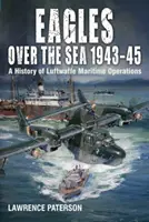 Vulturii deasupra mării 1943-45: O istorie a operațiunilor maritime ale Luftwaffe - Eagles Over the Sea 1943-45: A History of Luftwaffe Maritime Operations