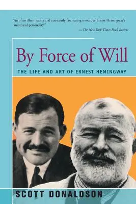 By Force of Will: Viața și arta lui Ernest Hemingway - By Force of Will: The Life and Art of Ernest Hemingway