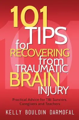 101 Sfaturi pentru recuperarea în urma unei leziuni cerebrale traumatice: Sfaturi practice pentru supraviețuitorii TCC, îngrijitori și profesori - 101 Tips for Recovering from Traumatic Brain Injury: Practical Advice for TBI Survivors, Caregivers, and Teachers