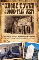 Orașele fantomă din Munții Vestului: Ghidul dvs. pentru istoria ascunsă și locurile de întâlnire din Vestul Vechi din Colorado, Wyoming, Idaho, Mont - Ghost Towns of the Mountain West: Your Guide to the Hidden History and Old West Haunts of Colorado, Wyoming, Idaho, Mont