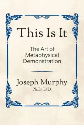 Asta este! Arta demonstrației metafizice: The Art of Metaphysical Demonstration: Arta demonstrației metafizice: The Art of Metaphysical Demonstration - This Is It!: The Art of Metaphysical Demonstration: The Art of Metaphysical Demonstration
