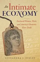 O economie intimă: Femeile înrolate, munca și comerțul cu sclavi domestici din America - An Intimate Economy: Enslaved Women, Work, and America's Domestic Slave Trade