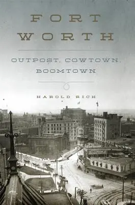 Fort Worth: Avanpost, Cowtown, Boomtown - Fort Worth: Outpost, Cowtown, Boomtown