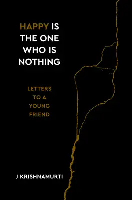 Fericit este cel care nu este nimic: Scrisori către un tânăr prieten - Happy Is the One Who Is Nothing: Letters to a Young Friend