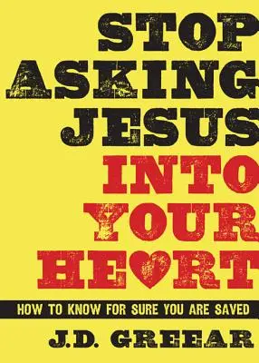 Nu-l mai cere pe Iisus în inima ta: Cum să știi sigur că ești mântuit - Stop Asking Jesus Into Your Heart: How to Know for Sure You Are Saved