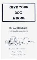 Give Your Dog a Bone: The Practical Commonsense Way to Feed Dogs for a Long Healthy Life (revizuită) - Give Your Dog a Bone: The Practical Commonsense Way to Feed Dogs for a Long Healthy Life (Revised)