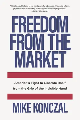 Libertate față de piață: Lupta Americii pentru a se elibera de stăpânirea mâinii invizibile - Freedom from the Market: America's Fight to Liberate Itself from the Grip of the Invisible Hand