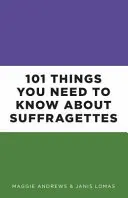 101 lucruri pe care trebuie să le știți despre sufragete - 101 Things You Need to Know about Suffragettes