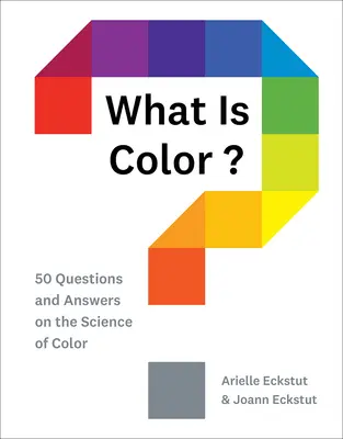 Ce este culoarea?: 50 de întrebări și răspunsuri despre știința culorilor - What Is Color?: 50 Questions and Answers on the Science of Color