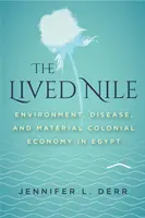 Nilul trăit: Mediu, boli și economie colonială materială în Egipt - The Lived Nile: Environment, Disease, and Material Colonial Economy in Egypt