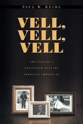 Vell, Vell, Vell: Viața unui imigrant american din secolul XX - Vell, Vell, Vell: The Life of a Twentieth Century American Immigrant