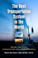 Cel mai bun sistem de transport din lume: Căile ferate, camioanele, liniile aeriene și politica publică americană în secolul XX - The Best Transportation System in the World: Railroads, Trucks, Airlines, and American Public Policy in the Twentieth Century