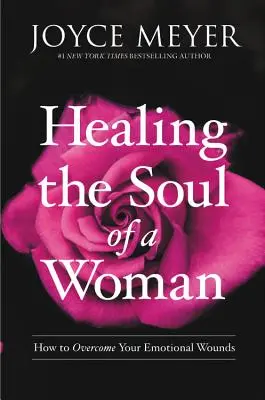 Vindecarea sufletului de femeie: Cum să-ți depășești rănile emoționale - Healing the Soul of a Woman: How to Overcome Your Emotional Wounds