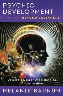 Dezvoltarea psihică dincolo de începători: Dezvoltă o înțelegere mai profundă a intuiției tale - Psychic Development Beyond Beginners: Develop a Deeper Understanding of Your Intuition