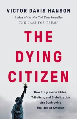 Cetățeanul muribund: Cum elitele progresiste, tribalismul și globalizarea distrug ideea de America - The Dying Citizen: How Progressive Elites, Tribalism, and Globalization Are Destroying the Idea of America