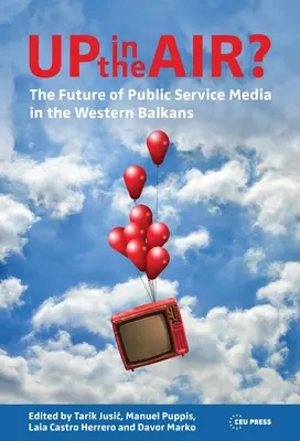 Up in the Air?: Viitorul serviciilor publice media în Balcanii de Vest - Up in the Air?: The Future of Public Service Media in the Western Balkans