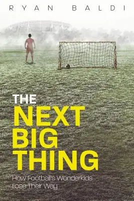 The Next Big Thing: Cum sunt lăsați în urmă copiii minune ai fotbalului - The Next Big Thing: How Football's Wonderkids Get Left Behind