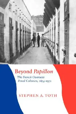 Dincolo de Papillon: Coloniile penale franceze de peste mări, 1854-1952 - Beyond Papillon: The French Overseas Penal Colonies, 1854-1952