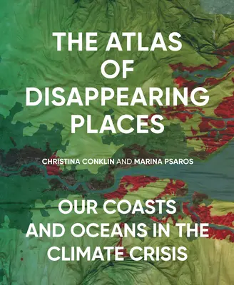 Atlasul locurilor dispărute: Coastele și oceanele noastre în criza climatică - The Atlas of Disappearing Places: Our Coasts and Oceans in the Climate Crisis