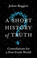 O scurtă istorie a adevărului: Consolări pentru o lume post-adevăr - A Short History of Truth: Consolations for a Post-Truth World