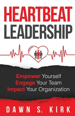 Heartbeat Leadership: Dă-ți putere, implică-ți echipa, influențează-ți organizația - Heartbeat Leadership: Empower Yourself, Engage Your Team, Impact Your Organization