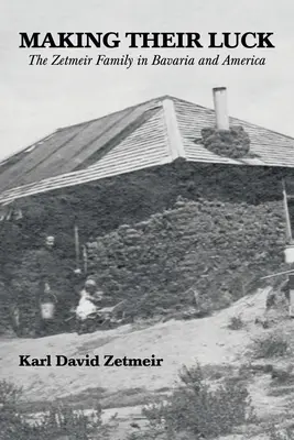 Făcându-și norocul: Familia Zetmeir în Bavaria și America - Making Their Luck: The Zetmeir Family in Bavaria and America