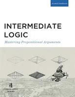 Logică intermediară (ediția pentru elevi): Stăpânirea argumentelor propoziționale (Mastering Propositional Arguments) - Intermediate Logic (Student Edition): Mastering Propositional Arguments