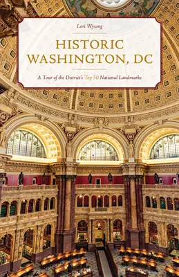 Washington, DC istoric: Un tur al celor mai importante 50 de repere naționale ale districtului - Historic Washington, DC: A Tour of the District's Top 50 National Landmarks