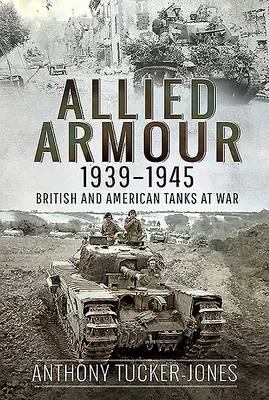 Blindate aliate, 1939-1945: Tancurile britanice și americane în război - Allied Armour, 1939-1945: British and American Tanks at War